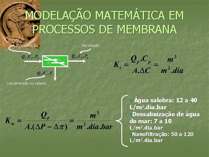 MODELAÇÃO MATEMÁTICA EM PROCESSOS DE MEMBRANA Alimentação Permeado Ki Kw Concentrado ou rejeito §