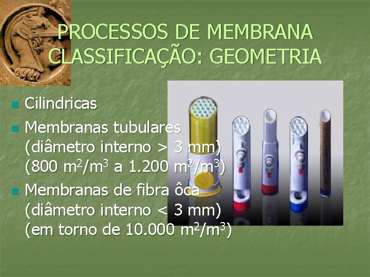 PROCESSOS DE MEMBRANA CLASSIFICAÇÃO: GEOMETRIA n n n Cilindricas Membranas tubulares (diâmetro interno >