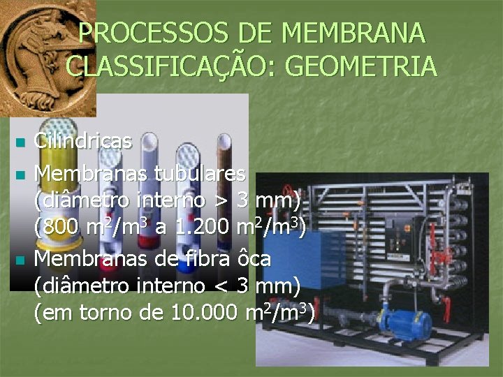 PROCESSOS DE MEMBRANA CLASSIFICAÇÃO: GEOMETRIA n n n Cilindricas Membranas tubulares (diâmetro interno >