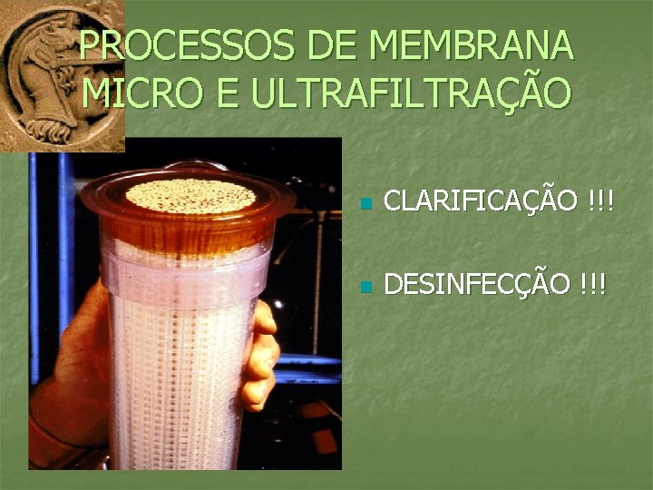 PROCESSOS DE MEMBRANA MICRO E ULTRAFILTRAÇÃO n CLARIFICAÇÃO !!! n DESINFECÇÃO !!! 