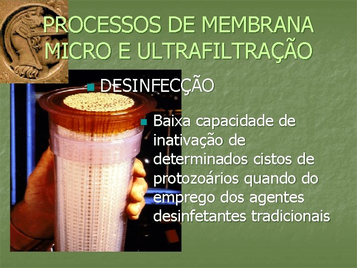 PROCESSOS DE MEMBRANA MICRO E ULTRAFILTRAÇÃO n DESINFECÇÃO n Baixa capacidade de inativação de