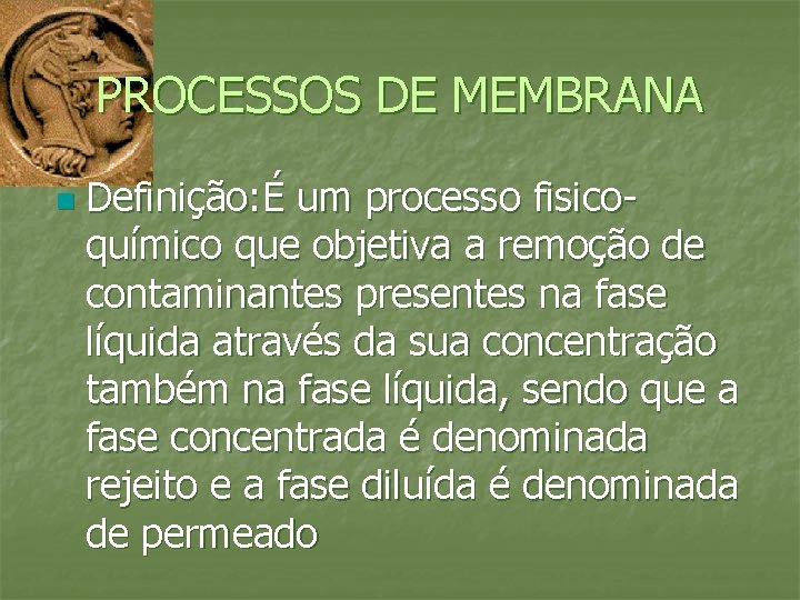 PROCESSOS DE MEMBRANA n Definição: É um processo fisicoquímico que objetiva a remoção de