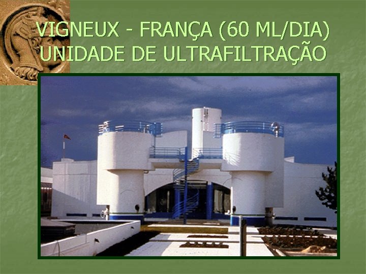 VIGNEUX - FRANÇA (60 ML/DIA) UNIDADE DE ULTRAFILTRAÇÃO 