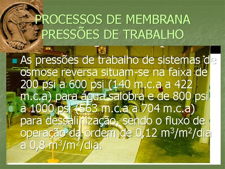 PROCESSOS DE MEMBRANA PRESSÕES DE TRABALHO n As pressões de trabalho de sistemas de