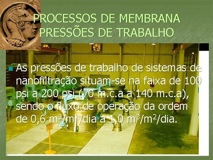 PROCESSOS DE MEMBRANA PRESSÕES DE TRABALHO n As pressões de trabalho de sistemas de