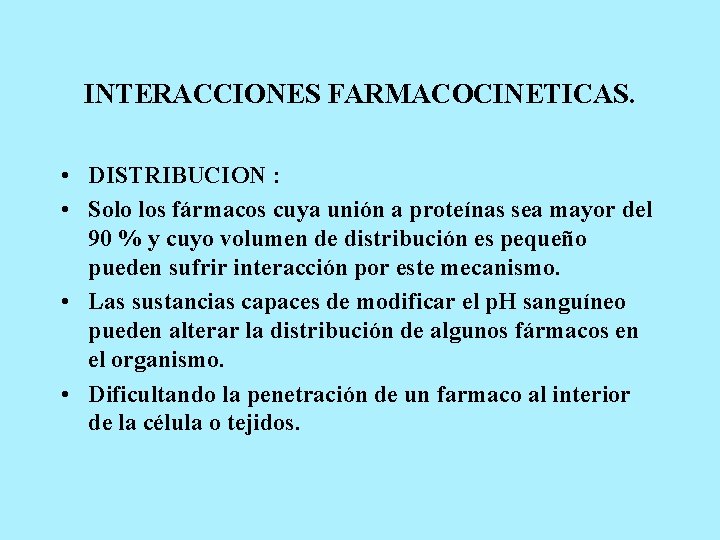 INTERACCIONES FARMACOCINETICAS. • DISTRIBUCION : • Solo los fármacos cuya unión a proteínas sea