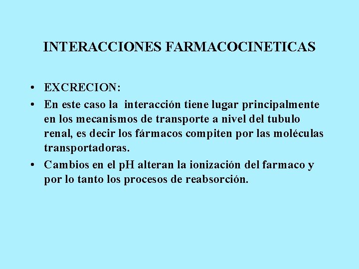 INTERACCIONES FARMACOCINETICAS • EXCRECION: • En este caso la interacción tiene lugar principalmente en