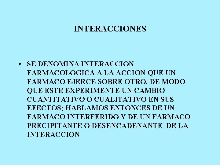 INTERACCIONES • SE DENOMINA INTERACCION FARMACOLOGICA A LA ACCION QUE UN FARMACO EJERCE SOBRE