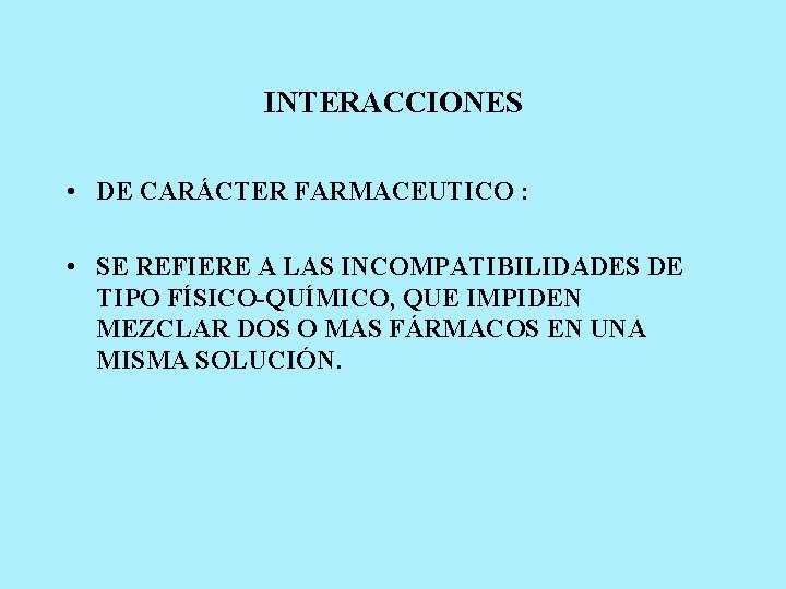 INTERACCIONES • DE CARÁCTER FARMACEUTICO : • SE REFIERE A LAS INCOMPATIBILIDADES DE TIPO