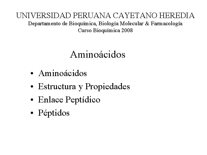 UNIVERSIDAD PERUANA CAYETANO HEREDIA Departamento de Bioquímica, Biología Molecular & Farmacología Curso Bioquímica 2008