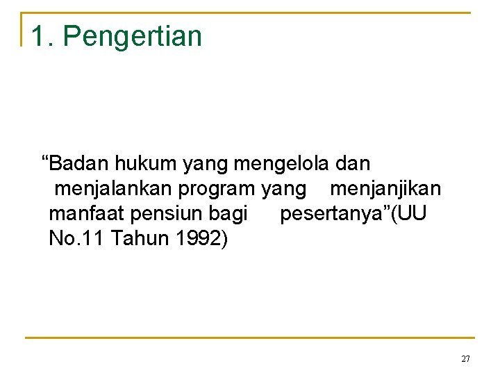 1. Pengertian “Badan hukum yang mengelola dan menjalankan program yang menjanjikan manfaat pensiun bagi