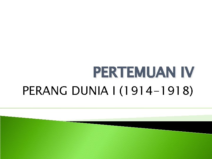 PERTEMUAN IV PERANG DUNIA I (1914 -1918) 