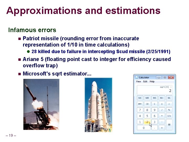 Approximations and estimations Infamous errors Patriot missile (rounding error from inaccurate representation of 1/10