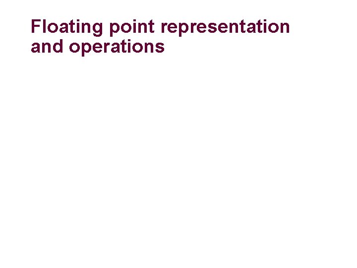 Floating point representation and operations 