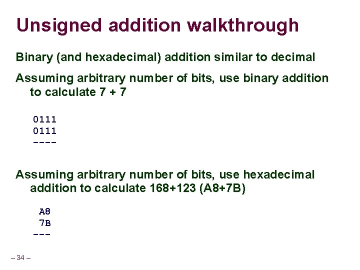 Unsigned addition walkthrough Binary (and hexadecimal) addition similar to decimal Assuming arbitrary number of