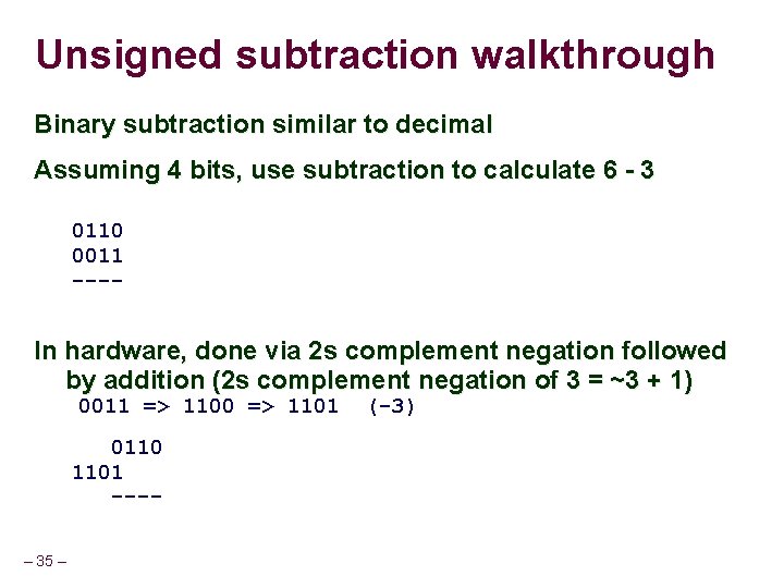 Unsigned subtraction walkthrough Binary subtraction similar to decimal Assuming 4 bits, use subtraction to