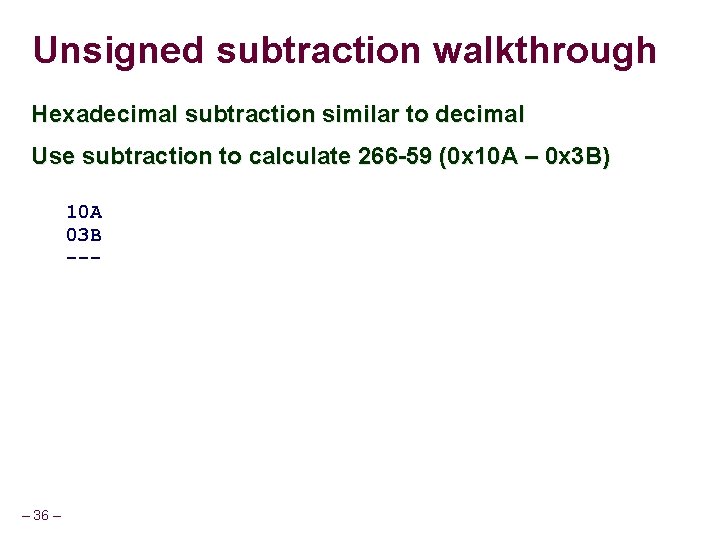 Unsigned subtraction walkthrough Hexadecimal subtraction similar to decimal Use subtraction to calculate 266 -59