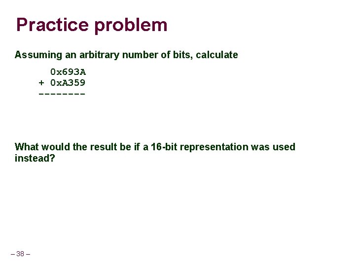 Practice problem Assuming an arbitrary number of bits, calculate 0 x 693 A +