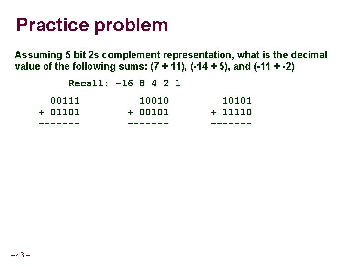 Practice problem Assuming 5 bit 2 s complement representation, what is the decimal value