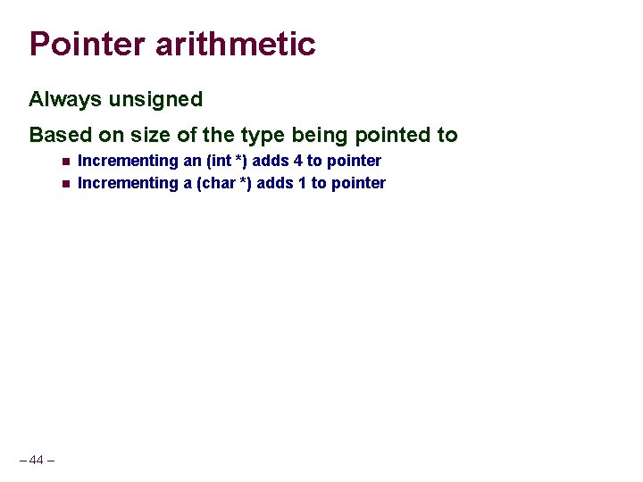Pointer arithmetic Always unsigned Based on size of the type being pointed to –