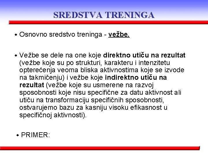 SREDSTVA TRENINGA w Osnovno sredstvo treninga - vežbe. w Vežbe se dele na one