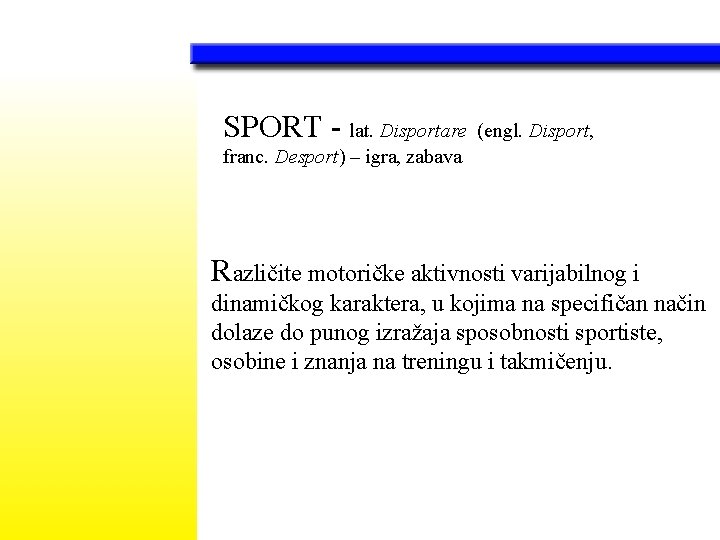 SPORT - lat. Disportare (engl. Disport, franc. Desport) – igra, zabava Različite motoričke aktivnosti