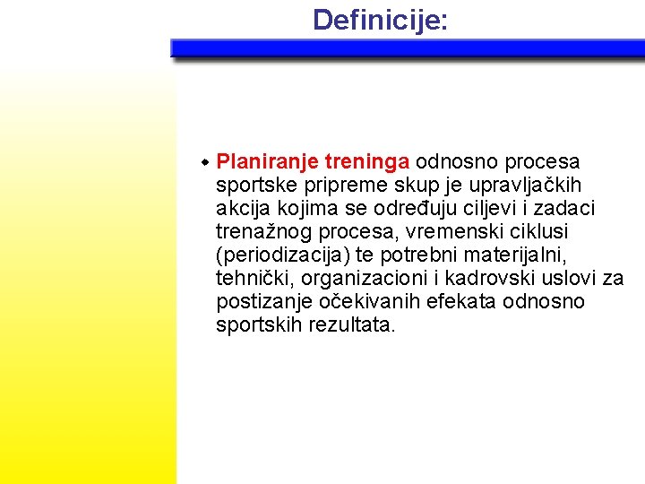 Definicije: w Planiranje treninga odnosno procesa sportske pripreme skup je upravljačkih akcija kojima se