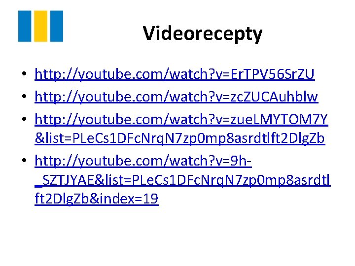 Videorecepty • http: //youtube. com/watch? v=Er. TPV 56 Sr. ZU • http: //youtube. com/watch?