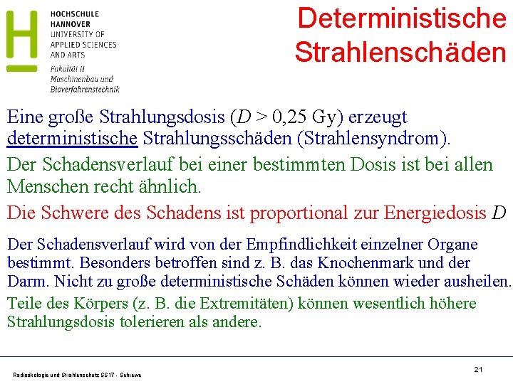 Deterministische Strahlenschäden Eine große Strahlungsdosis (D > 0, 25 Gy) erzeugt deterministische Strahlungsschäden (Strahlensyndrom).