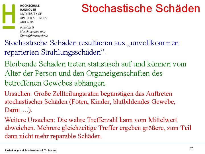 Stochastische Schäden resultieren aus „unvollkommen reparierten Strahlungsschäden“. Bleibende Schäden treten statistisch auf und können