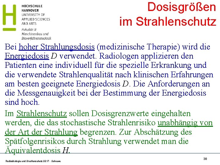 Dosisgrößen im Strahlenschutz Bei hoher Strahlungsdosis (medizinische Therapie) wird die Energiedosis D verwendet. Radiologen