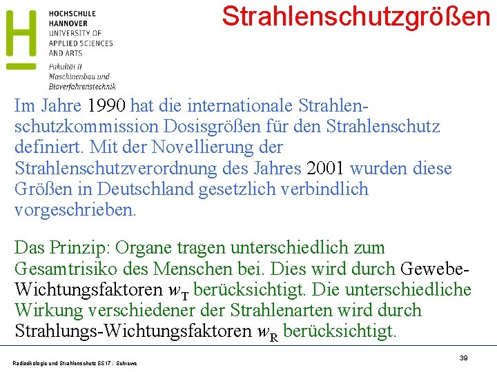 Strahlenschutzgrößen Im Jahre 1990 hat die internationale Strahlenschutzkommission Dosisgrößen für den Strahlenschutz definiert. Mit