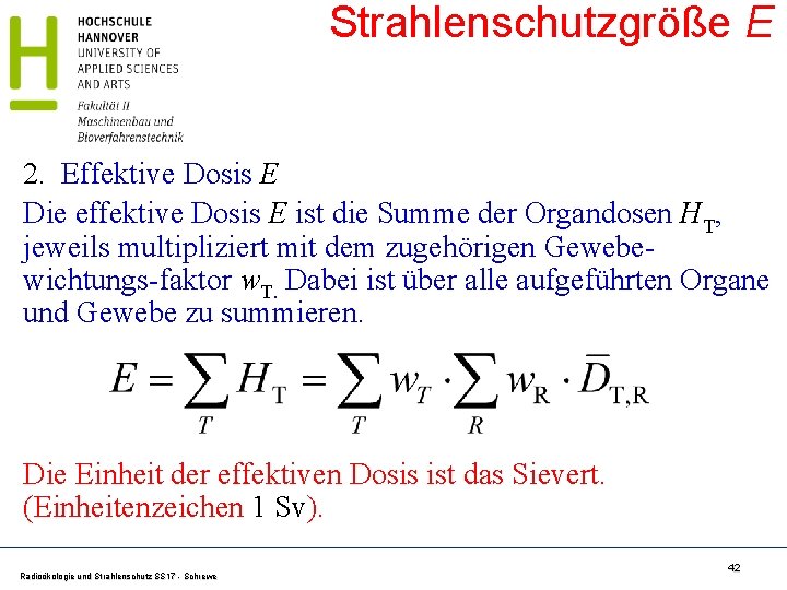 Strahlenschutzgröße E 2. Effektive Dosis E Die effektive Dosis E ist die Summe der