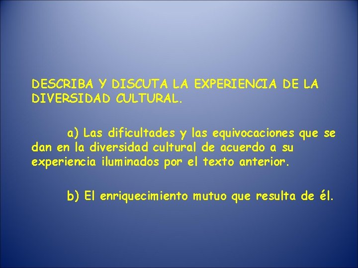 DESCRIBA Y DISCUTA LA EXPERIENCIA DE LA DIVERSIDAD CULTURAL. a) Las dificultades y las