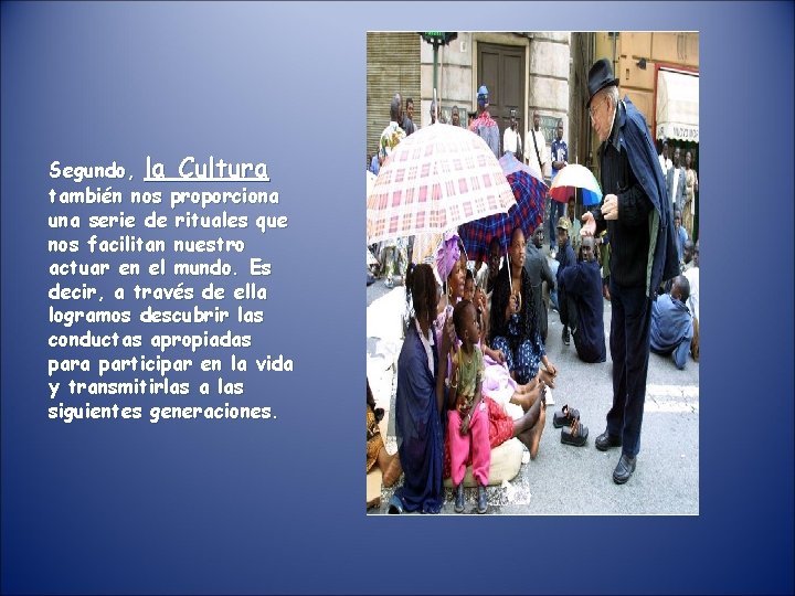 Segundo, la Cultura también nos proporciona una serie de rituales que nos facilitan nuestro