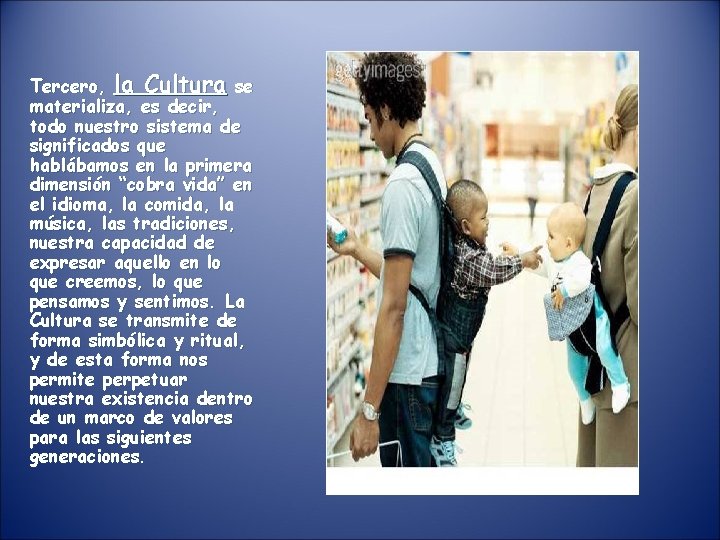 Tercero, la Cultura se materializa, es decir, todo nuestro sistema de significados que hablábamos