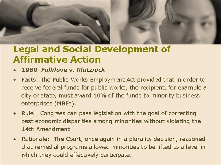 Legal and Social Development of Affirmative Action • 1980 Fullilove v. Klutznick • Facts: