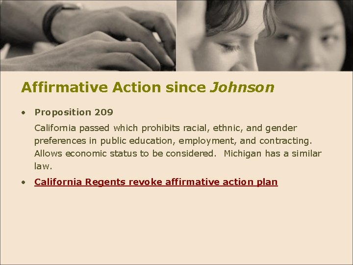 Affirmative Action since Johnson • Proposition 209 California passed which prohibits racial, ethnic, and