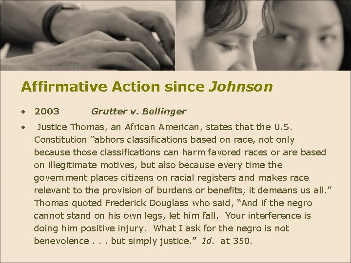 Affirmative Action since Johnson • 2003 Grutter v. Bollinger • Justice Thomas, an African