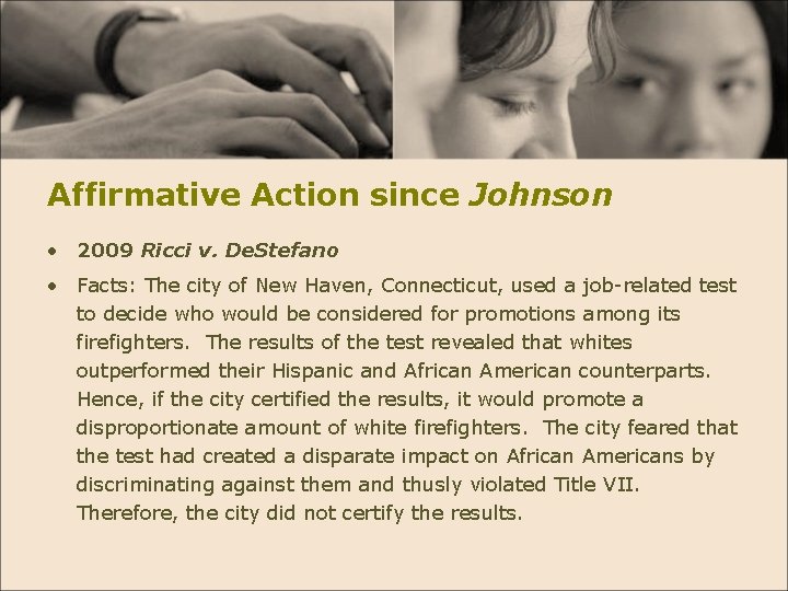 Affirmative Action since Johnson • 2009 Ricci v. De. Stefano • Facts: The city