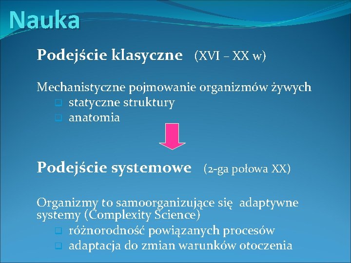 Nauka Podejście klasyczne (XVI – XX w) Mechanistyczne pojmowanie organizmów żywych q statyczne struktury