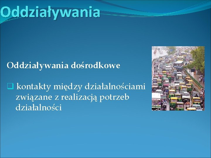 Oddziaływania dośrodkowe q kontakty między działalnościami związane z realizacją potrzeb działalności 