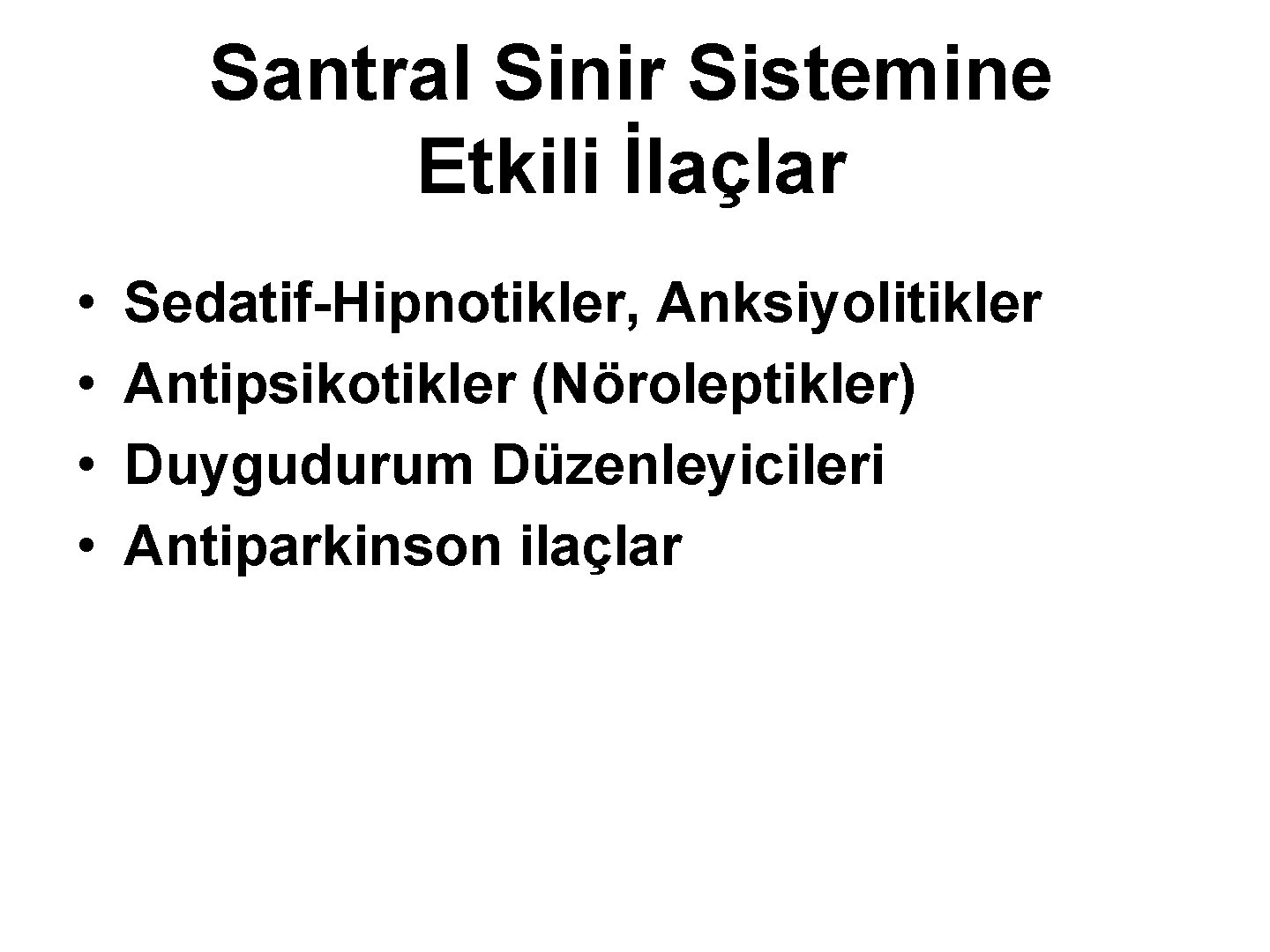 Santral Sinir Sistemine Etkili İlaçlar • • Sedatif-Hipnotikler, Anksiyolitikler Antipsikotikler (Nöroleptikler) Duygudurum Düzenleyicileri Antiparkinson