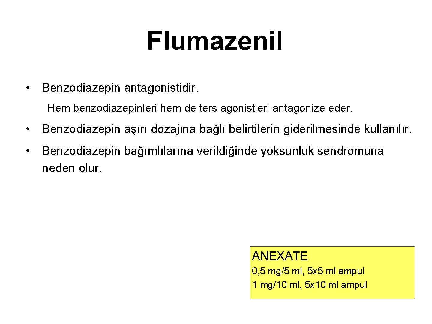 Flumazenil • Benzodiazepin antagonistidir. Hem benzodiazepinleri hem de ters agonistleri antagonize eder. • Benzodiazepin