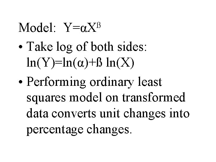 Model: Y=αXß • Take log of both sides: ln(Y)=ln(α)+ß ln(X) • Performing ordinary least