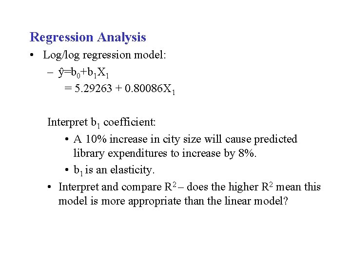 Regression Analysis • Log/log regression model: – ŷ=b 0+b 1 X 1 = 5.