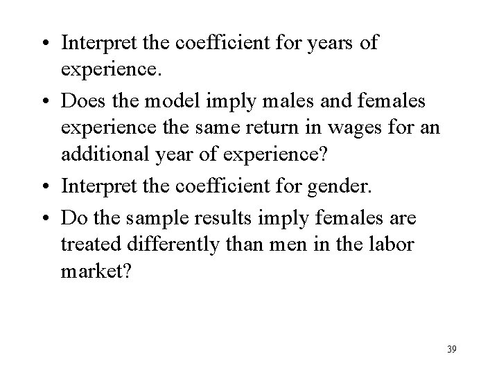  • Interpret the coefficient for years of experience. • Does the model imply