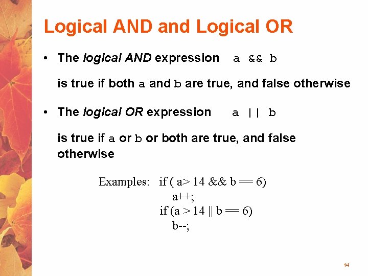 Logical AND and Logical OR • The logical AND expression a && b is