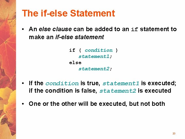 The if-else Statement • An else clause can be added to an if statement