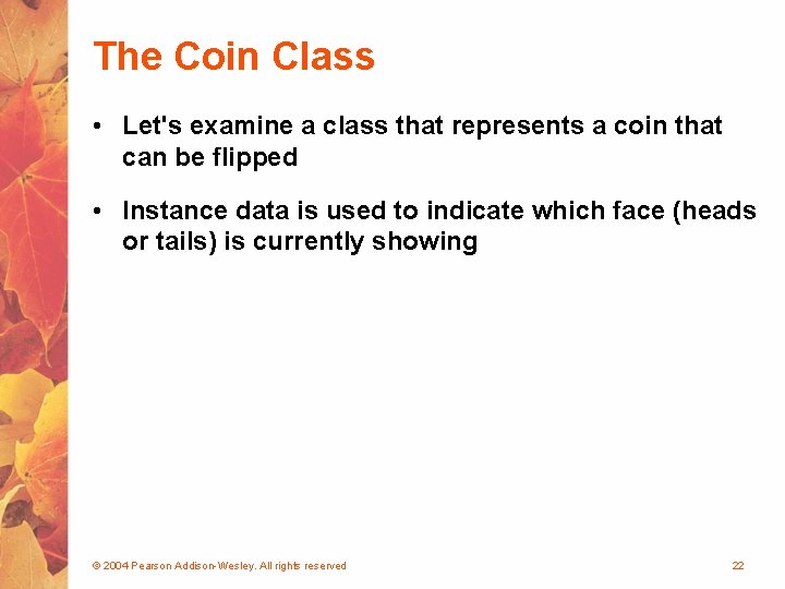 The Coin Class • Let's examine a class that represents a coin that can